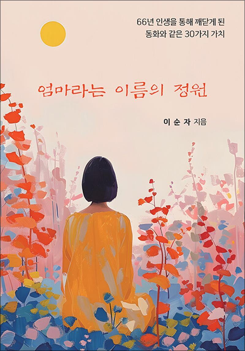팝북 [팝북] 엄마라는 이름의 정원 - 66년 인생을 통해 깨닫게 된 동화와 같은 30가지 가치
