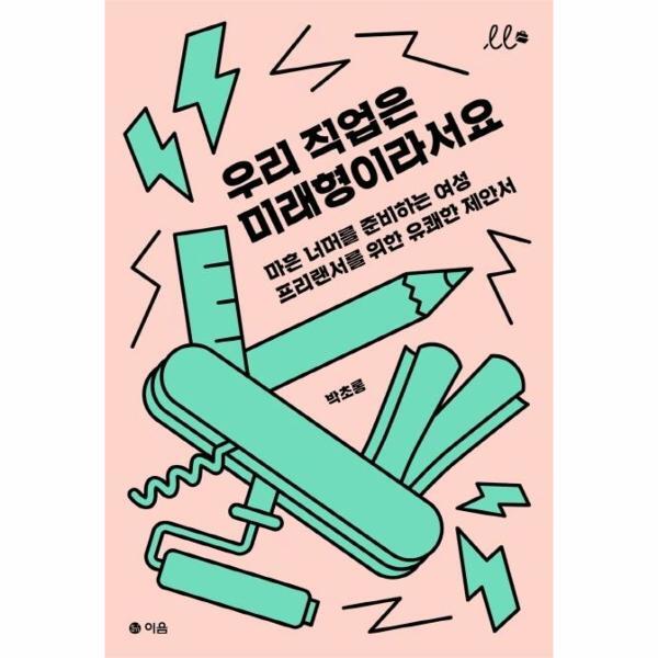 웅진북센 우리 직업은 미래형이라서요 : 마흔 너머를 준비하는 여성 프리랜서를 위한 유쾌한 제안서