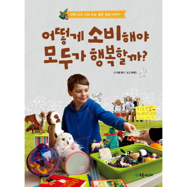 초록개구리 초록개구리 어떻게 소비해야 모두가 행복할까 : 바꿔 쓰고 나눠 쓰는 공유 경제 이야기 (더불어 사는 지구 68)