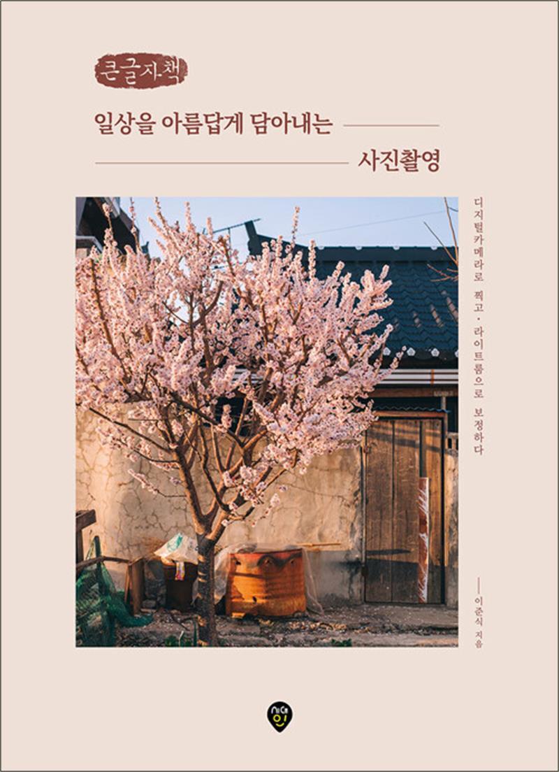 시대인 제이북스 [제이북스] [큰글자책] 일상을 아름답게 담아내는 사진촬영 - 디지털카메라로 찍고 라이트룸으로 보정하다