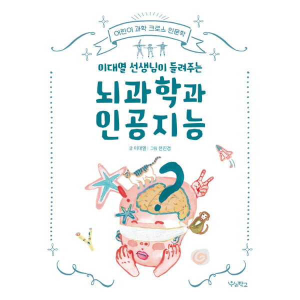 우리학교 이대열 선생님이 들려주는 뇌과학과 인공지능 : 어린이 과학 크로스 인문학