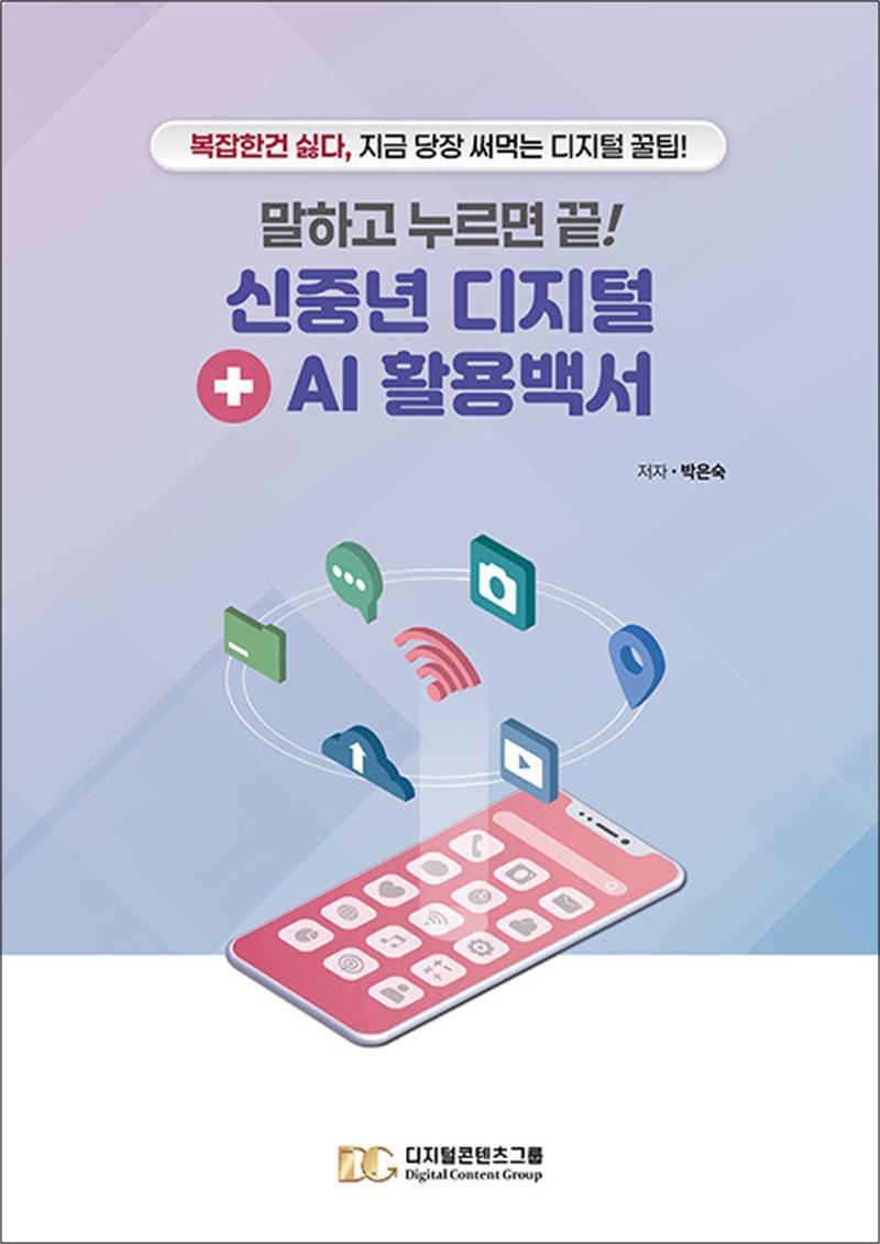 디지털콘텐츠그룹 온누리북스 [온누리북스] 말하고 누르면 끝! 신중년 디지털   AI 활용백서 - 복잡한 건 싫다, 지금 당장 써먹는 디지털 꿀팁!