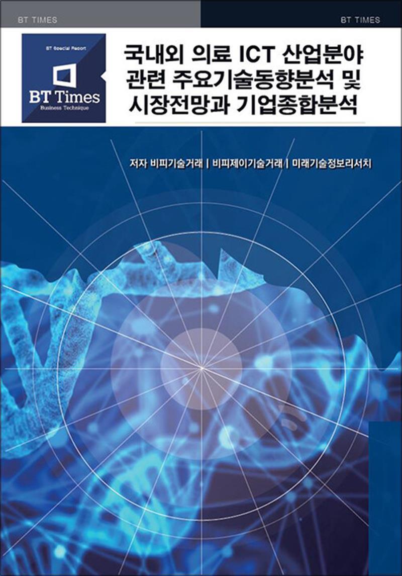 비티타임즈 팝북 [팝북] 국내외 의료 ICT 산업분야 관련 주요기술동향분석 및 시장전망과 기업종합분석