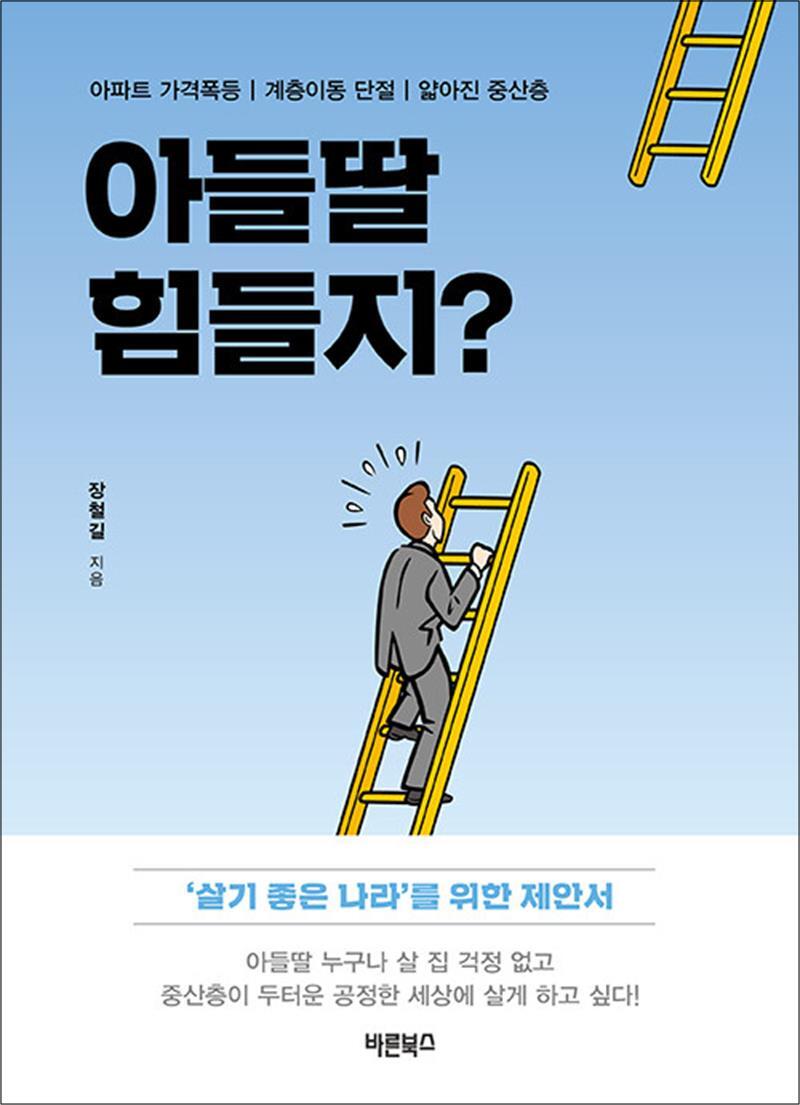 바른북스 팝북 [팝북] 아들딸 힘들지? - 아파트 가격 폭등, 계층이동 단절, 얇아진 중산층 살기 좋은 나라를 위한 제안서